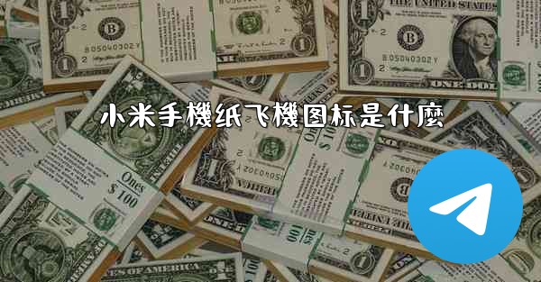 <b>小米手機纸飞機图标是什麼</b>