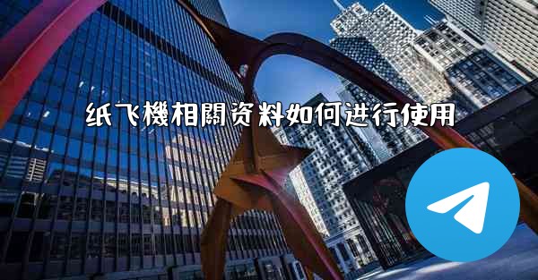 纸飞機相關资料如何进行使用