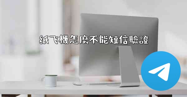纸飞機怎麼不能短信驗證