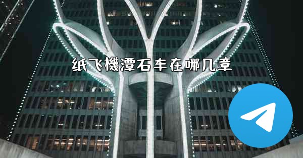 纸飞機潭石车在哪几章