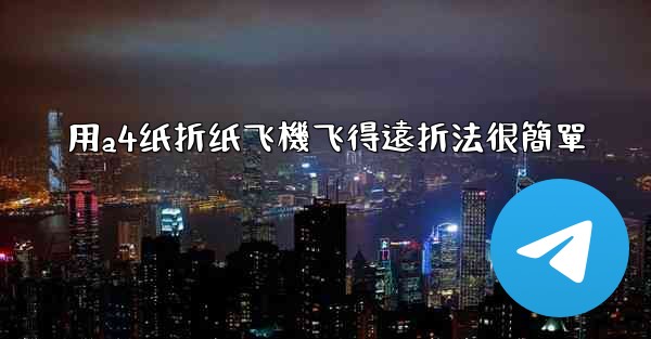 用a4纸折纸飞機飞得遠折法很簡單