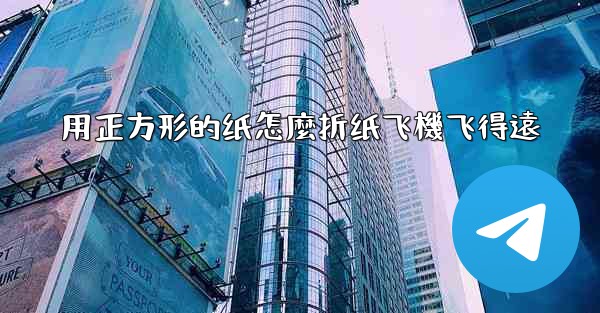 用正方形的纸怎麼折纸飞機飞得遠