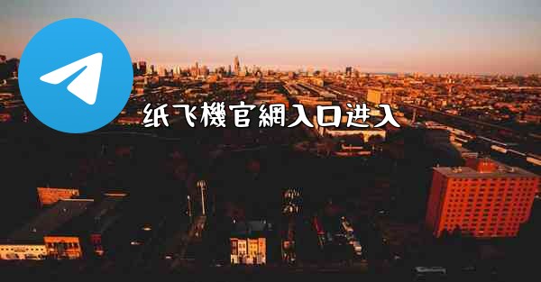 纸飞機官網入口进入