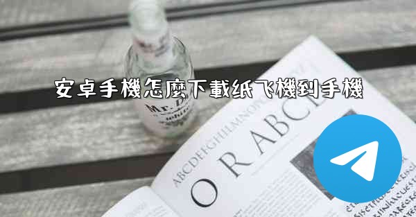 安卓手機怎麼下載纸飞機到手機