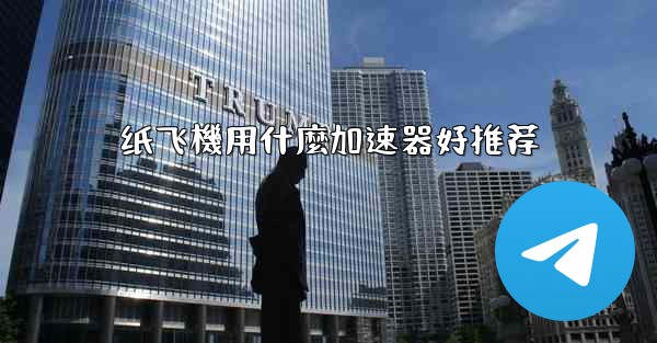 纸飞機用什麼加速器好推荐