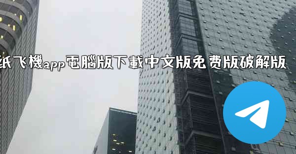 纸飞機app電腦版下載中文版免费版破解版