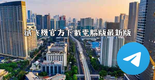 纸飞機官方下載電腦版最新版