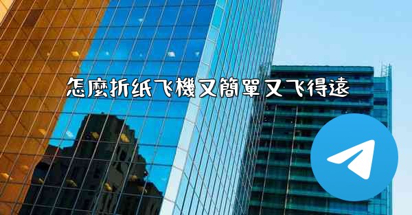 怎麼折纸飞機又簡單又飞得遠