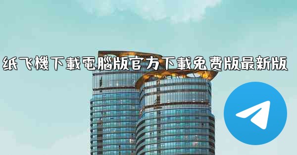 纸飞機下載電腦版官方下載免费版最新版