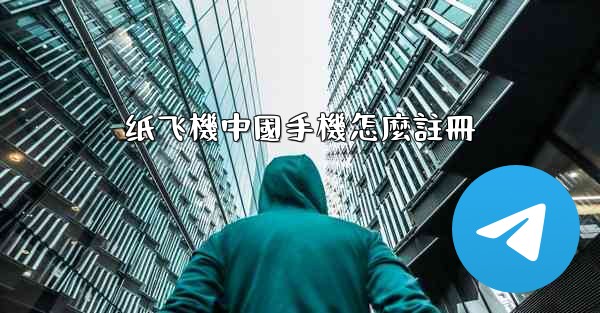 <b>纸飞機中國手機怎麼註冊</b>