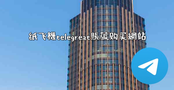 纸飞機telegreat賬號购买網站