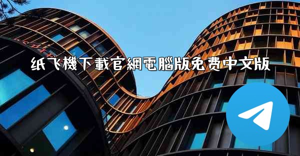 纸飞機下載官網電腦版免费中文版