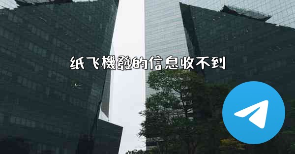 纸飞機發的信息收不到