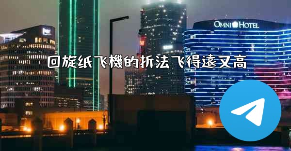 回旋纸飞機的折法飞得遠又高