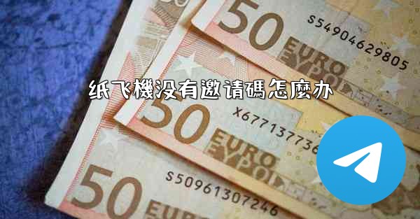 纸飞機没有邀请碼怎麼办