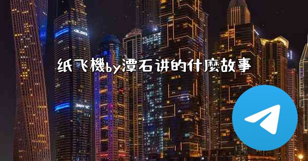 纸飞機by潭石讲的什麼故事