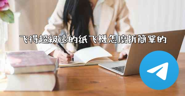 飞得超級遠的纸飞機怎麼折簡單的