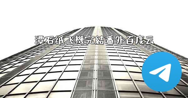 潭石纸飞機完結番外百度云