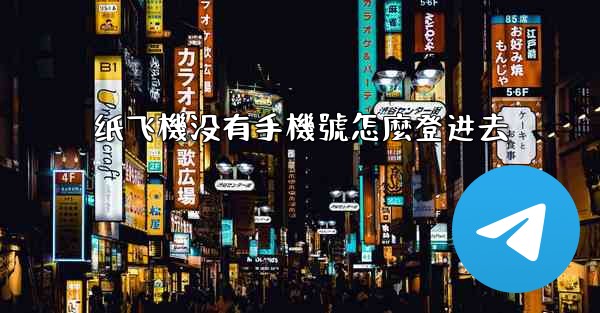 纸飞機没有手機號怎麼登进去