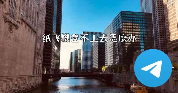 纸飞機登不上去怎麼办