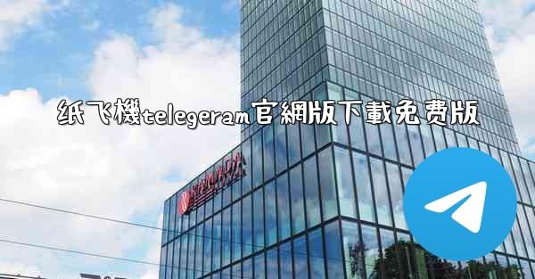 纸飞機telegeram官網版下載免费版