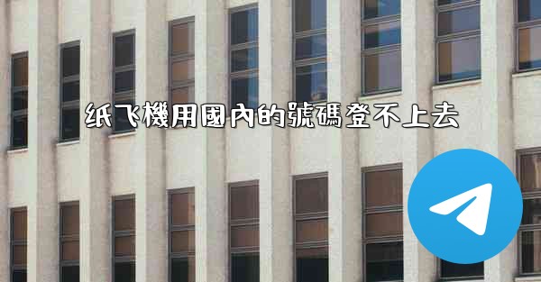 纸飞機用國內的號碼登不上去