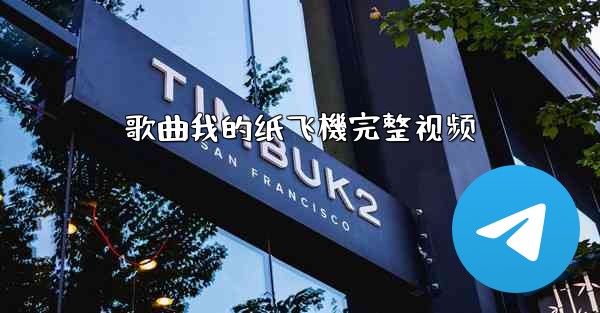 <b>歌曲我的纸飞機完整视频</b>