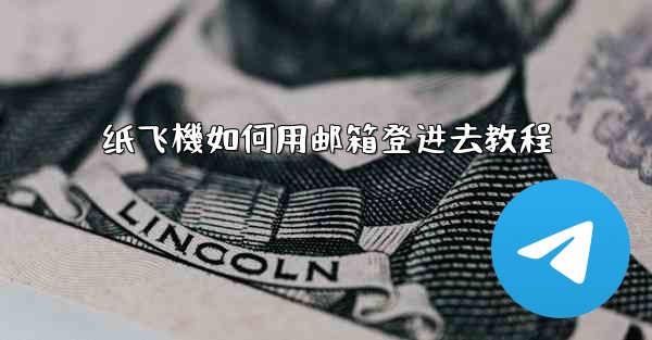 纸飞機如何用邮箱登进去教程