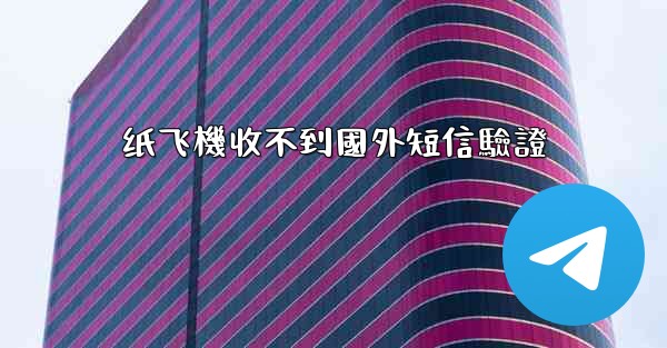 纸飞機收不到國外短信驗證
