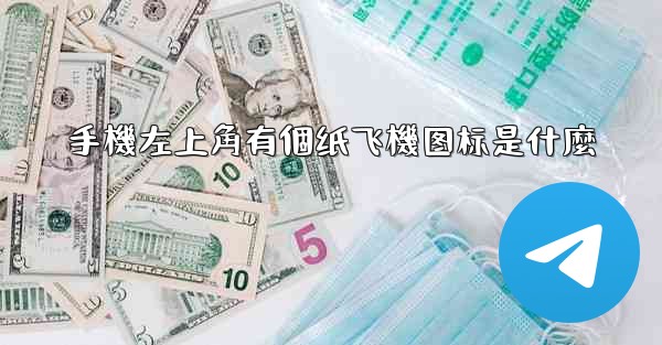 手機左上角有個纸飞機图标是什麼