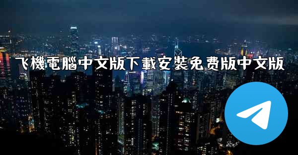 飞機電腦中文版下載安裝免费版中文版