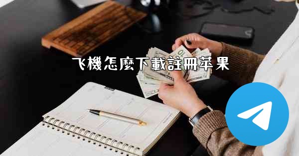 飞機怎麼下載註冊苹果