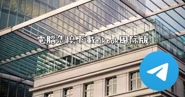 電腦怎麼下載tiktok國际版