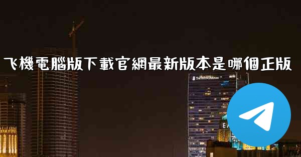 飞機電腦版下載官網最新版本是哪個正版