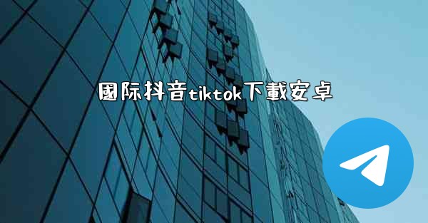 國际抖音tiktok下載安卓