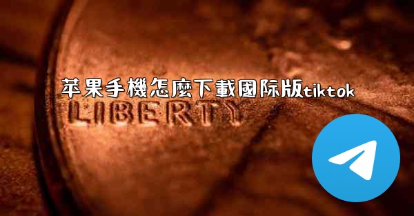 苹果手機怎麼下載國际版tiktok