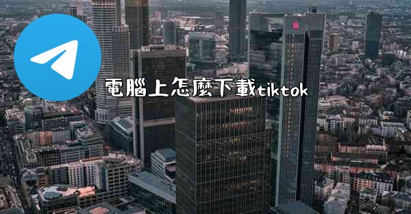 電腦上怎麼下載tiktok