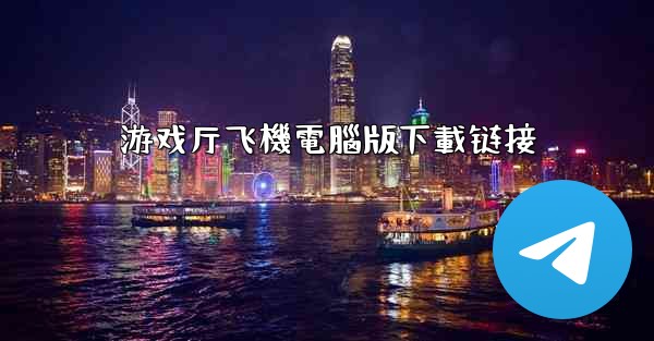 游戏厅飞機電腦版下載链接