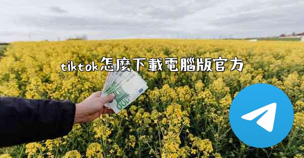 tiktok怎麼下載電腦版官方