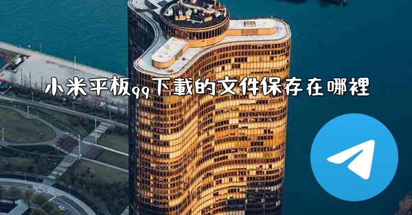 小米平板qq下載的文件保存在哪裡