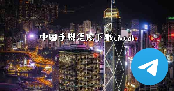中國手機怎麼下載tiktok