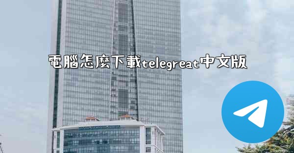 電腦怎麼下載telegreat中文版