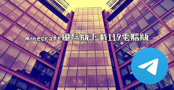minecraft國际版下載119電腦版