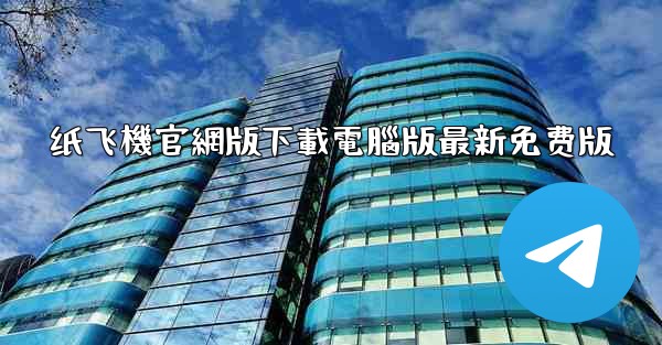 纸飞機官網版下載電腦版最新免费版