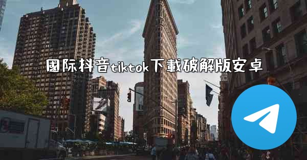 國际抖音tiktok下載破解版安卓