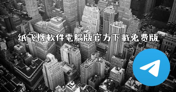 纸飞機軟件電腦版官方下載免费版