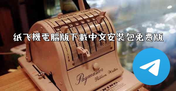 纸飞機電腦版下載中文安裝包免费版