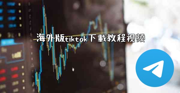 海外版tiktok下載教程视频