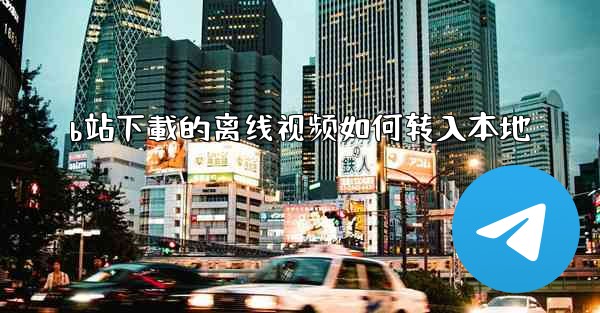 b站下載的离线视频如何转入本地