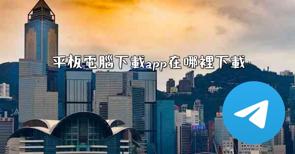 平板電腦下載app在哪裡下載